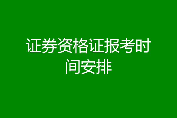 证券资格证报考时间安排