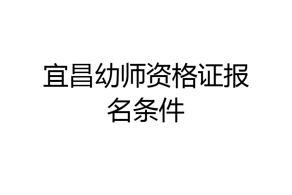 宜昌幼师资格证报名条件