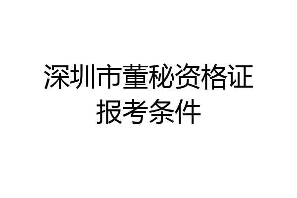 深圳市董秘资格证报考条件