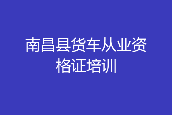 南昌县货车从业资格证培训