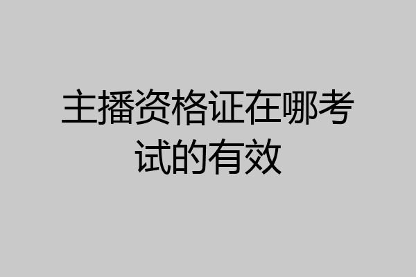 主播资格证在哪考试的有效
