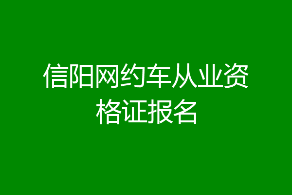 信阳网约车从业资格证报名