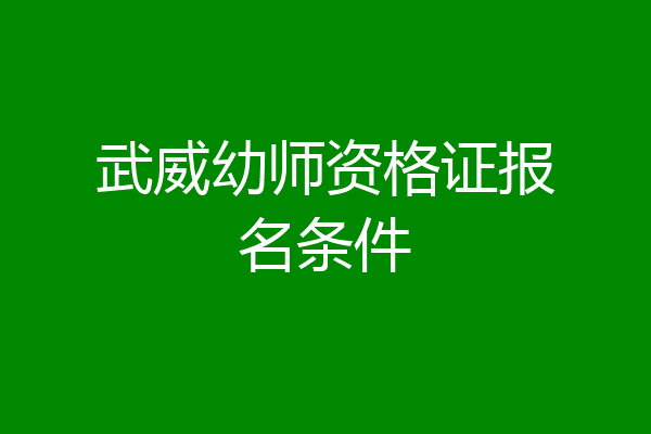 武威幼师资格证报名条件