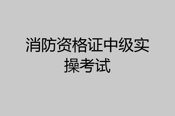 消防资格证中级实操考试