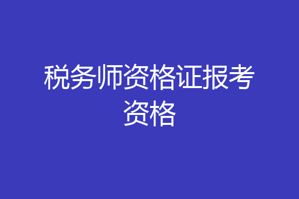 税务师资格证报考资格
