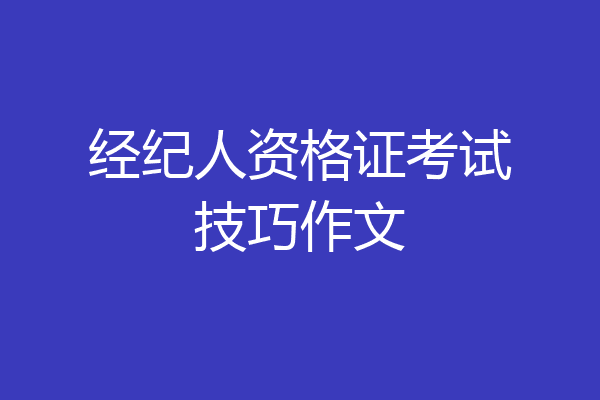 经纪人资格证考试技巧作文