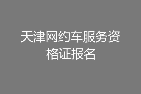 天津网约车服务资格证报名