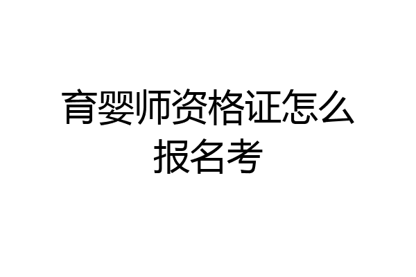育婴师资格证怎么报名考