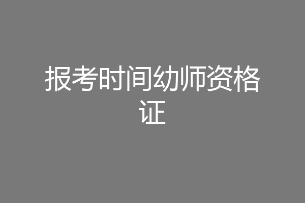 报考时间幼师资格证
