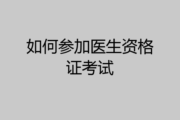 如何参加医生资格证考试