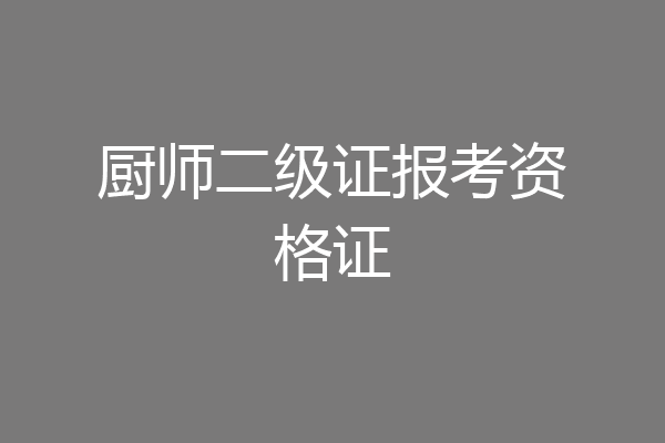 厨师二级证报考资格证