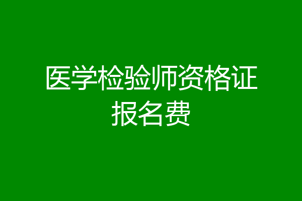 医学检验师资格证报名费