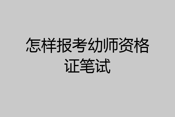 怎样报考幼师资格证笔试