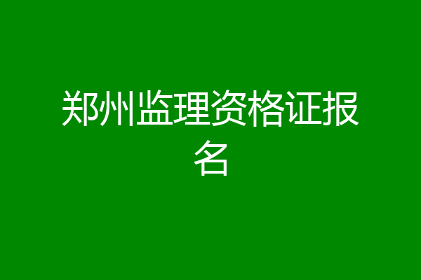 郑州监理资格证报名