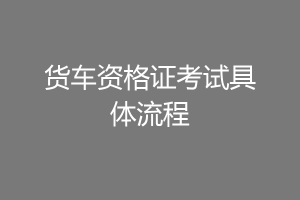 货车资格证考试具体流程
