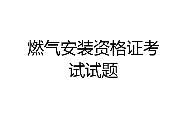 燃气安装资格证考试试题
