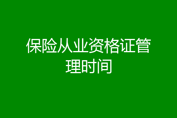 保险从业资格证管理时间