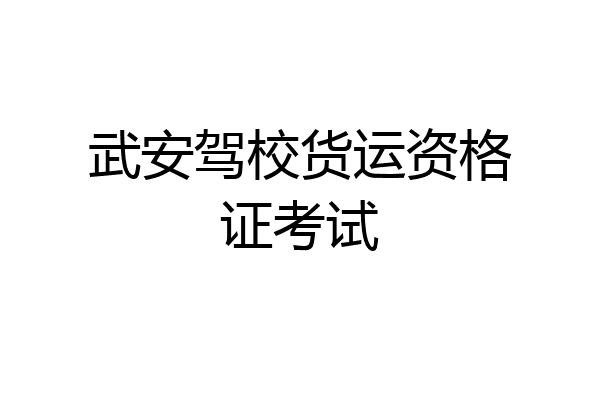 武安驾校货运资格证考试