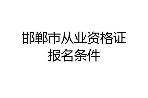邯郸市从业资格证报名条件