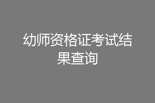 幼师资格证考试结果查询