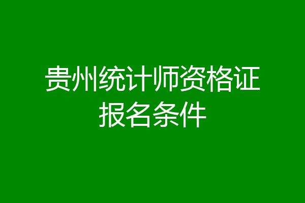 贵州统计师资格证报名条件