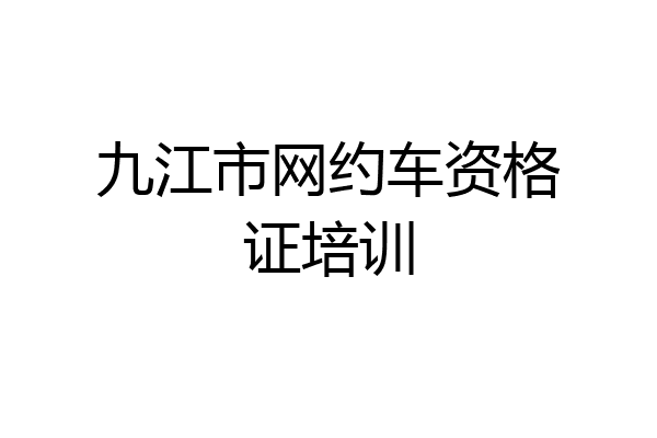 九江市网约车资格证培训