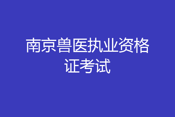 南京兽医执业资格证考试