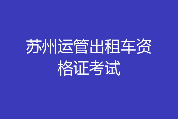 苏州运管出租车资格证考试