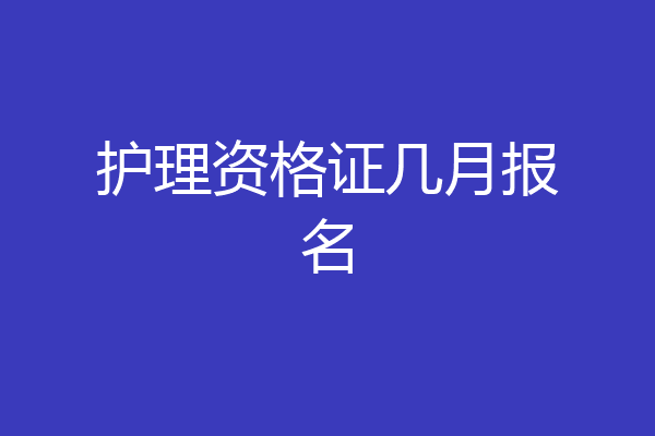 护理资格证几月报名