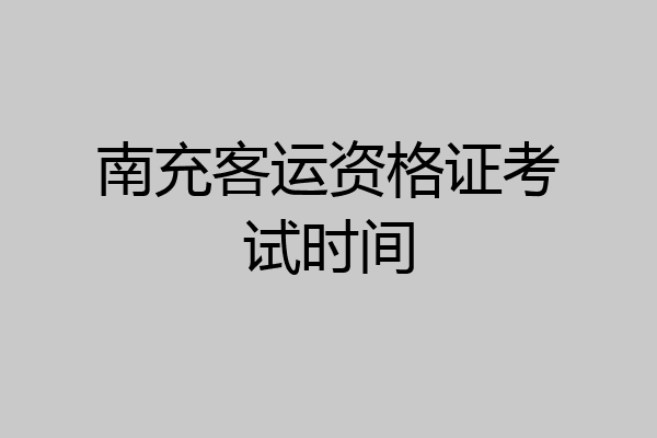 南充客运资格证考试时间