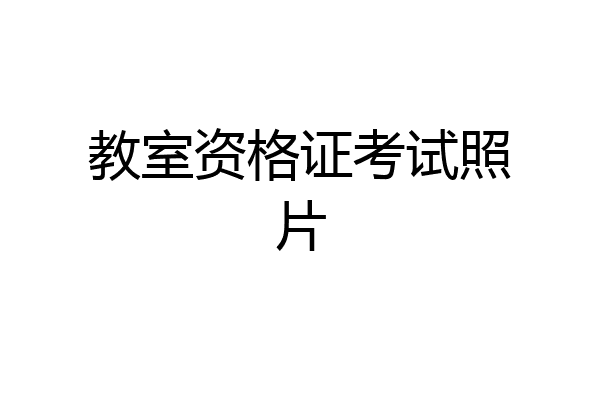 教室资格证考试照片