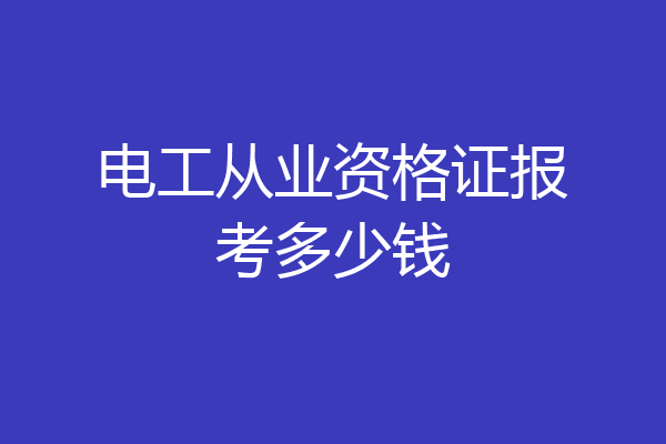 电工从业资格证报考多少钱