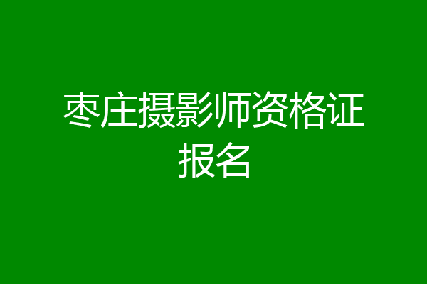 枣庄摄影师资格证报名