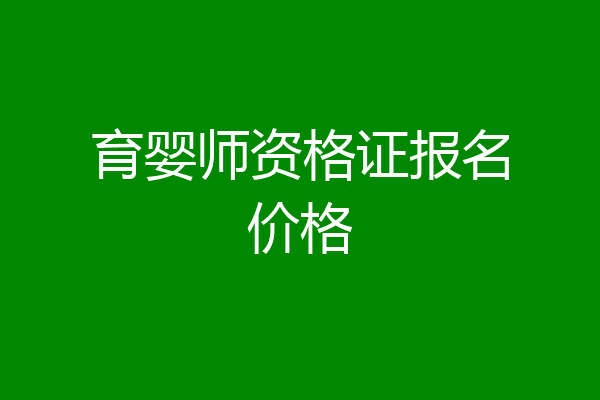 育婴师资格证报名价格