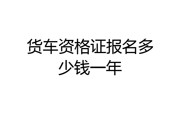 货车资格证报名多少钱一年