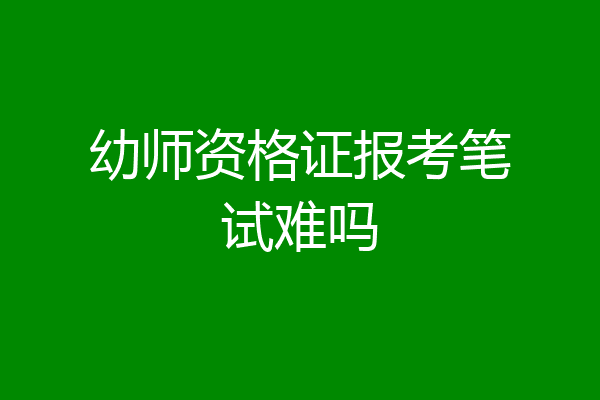 幼师资格证报考笔试难吗