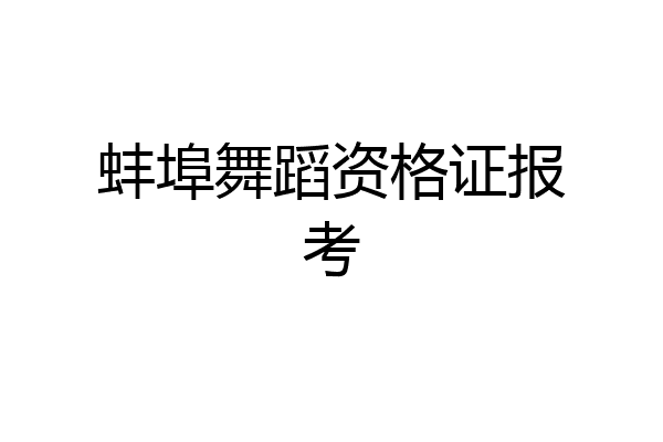 蚌埠舞蹈资格证报考