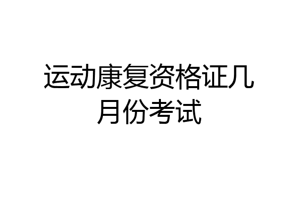 运动康复资格证几月份考试
