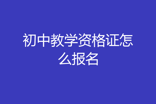 初中教学资格证怎么报名