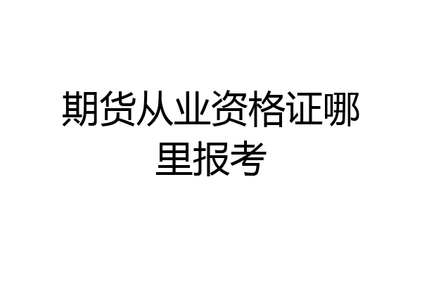 期货从业资格证哪里报考