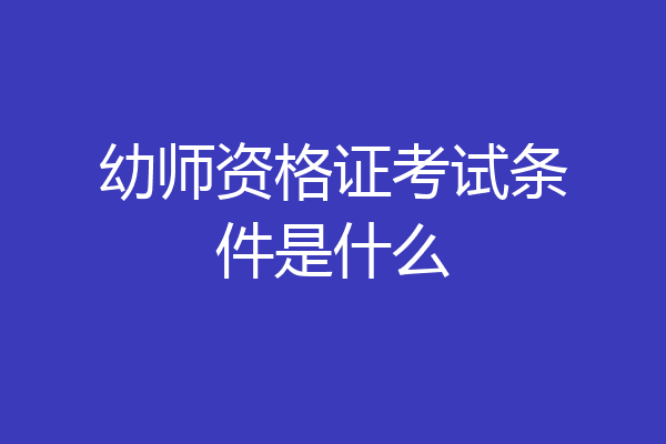 幼师资格证考试条件是什么