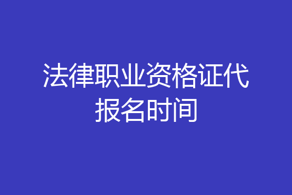 法律职业资格证代报名时间