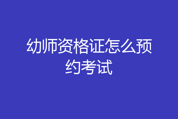 幼师资格证怎么预约考试