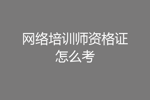 网络培训师资格证怎么考