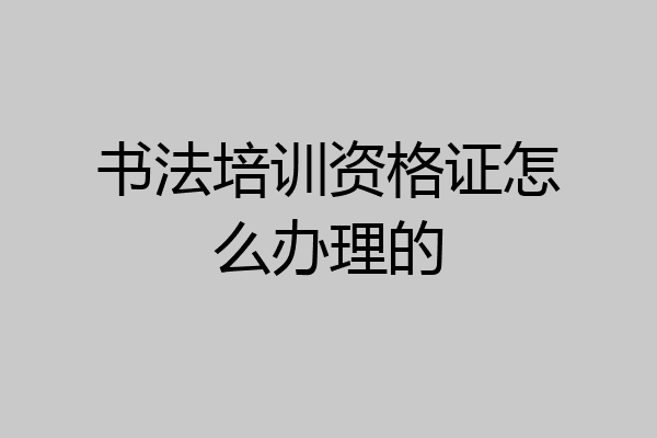 书法培训资格证怎么办理的