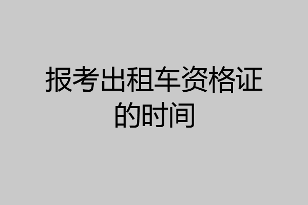 报考出租车资格证的时间