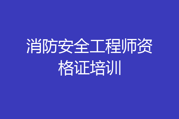 消防安全工程师资格证培训