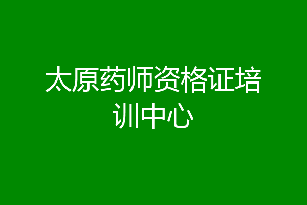 太原药师资格证培训中心