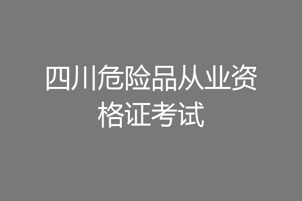 四川危险品从业资格证考试