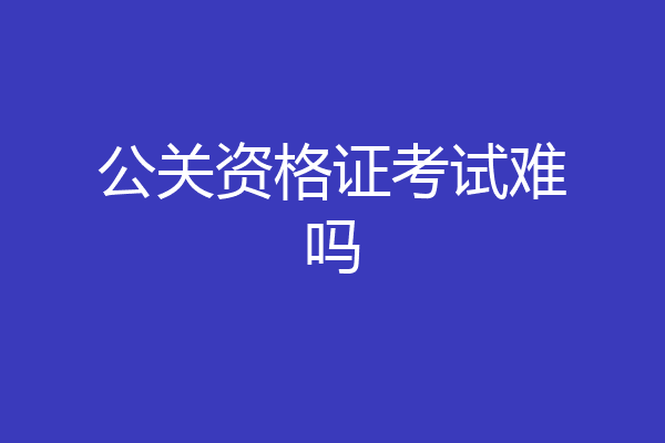 公关资格证考试难吗